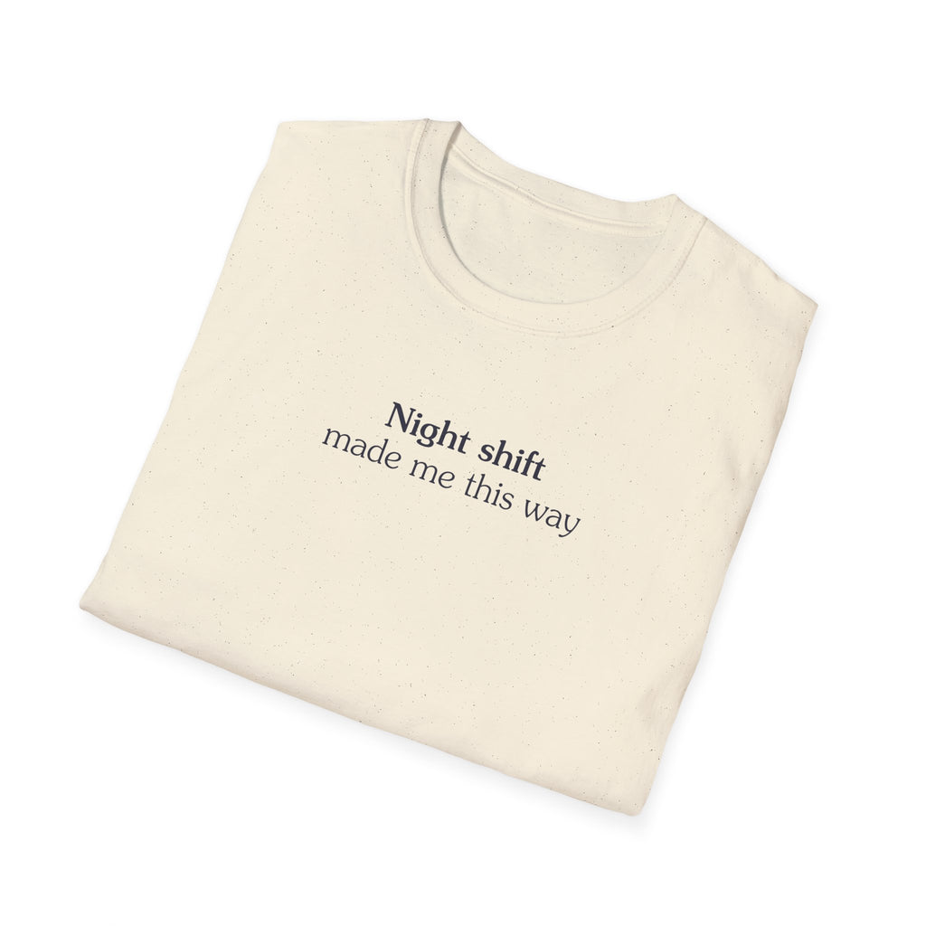 Night shift made me this way - Unisex Tee
