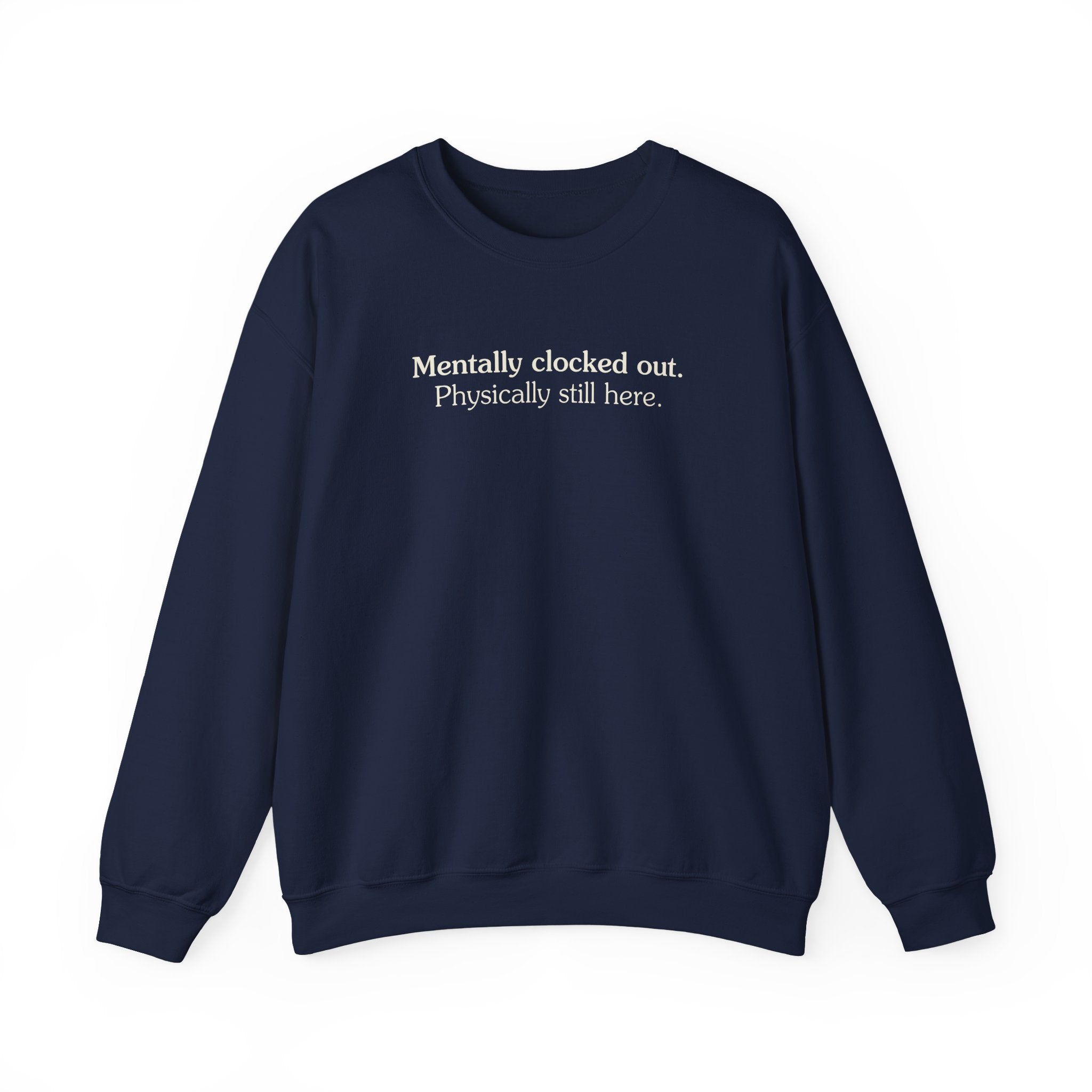 Mentally clocked out. Physically still here. - Crewneck Sweatshirt