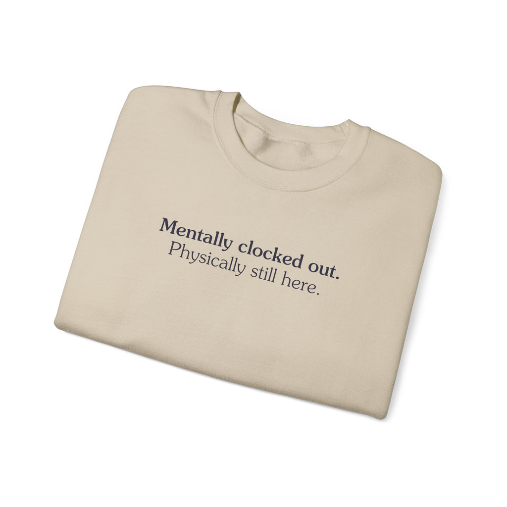 Mentally clocked out. Physically still here. - Crewneck Sweatshirt
