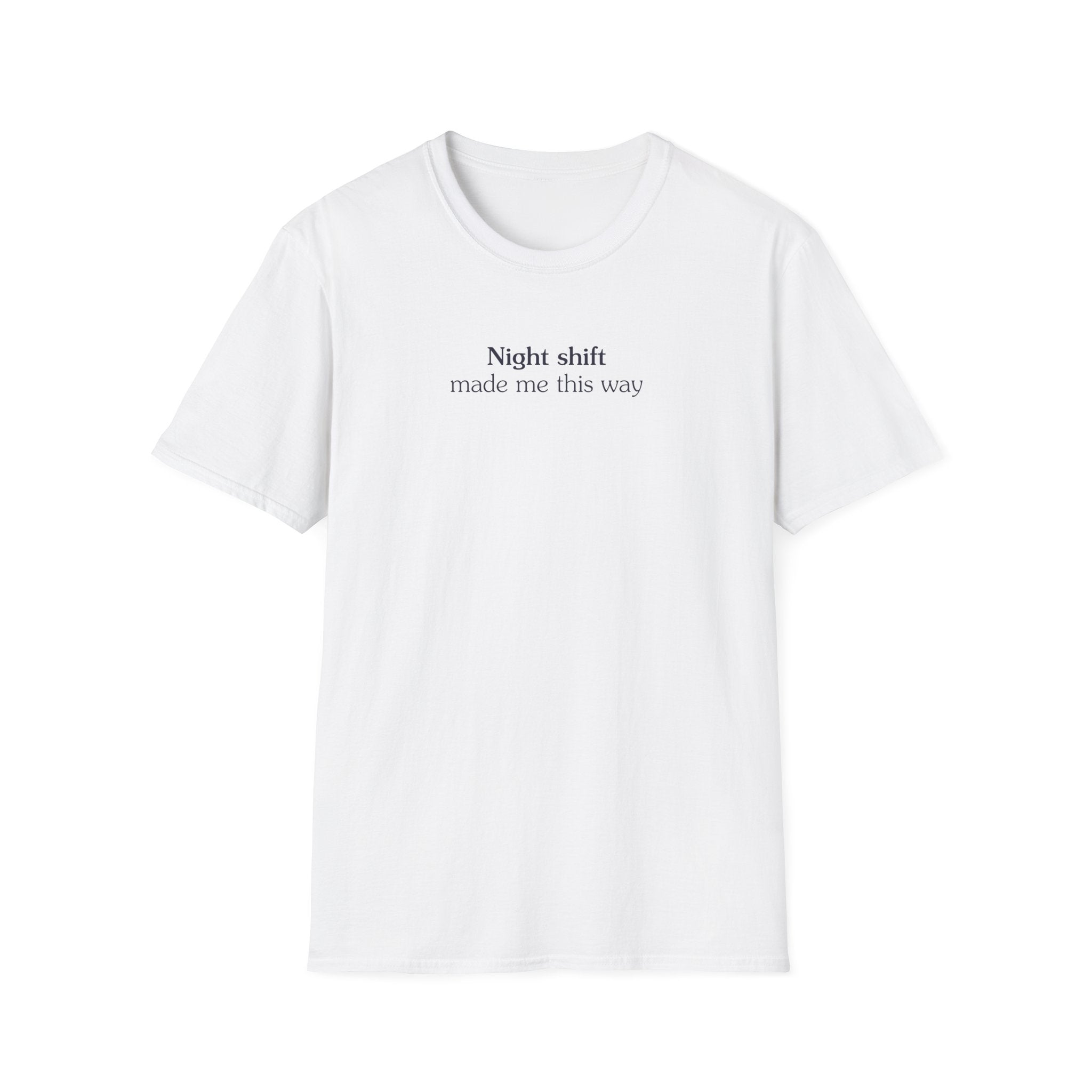 Night shift made me this way - Unisex Tee
