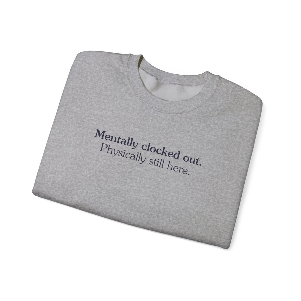 Mentally clocked out. Physically still here. - Crewneck Sweatshirt