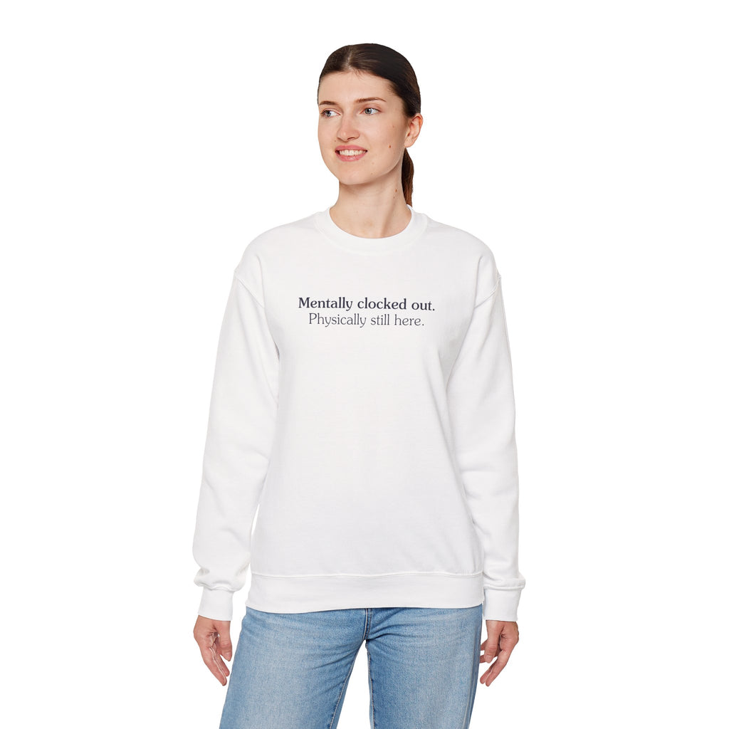 Mentally clocked out. Physically still here. - Crewneck Sweatshirt