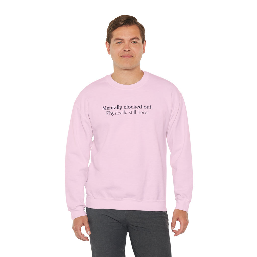 Mentally clocked out. Physically still here. - Crewneck Sweatshirt
