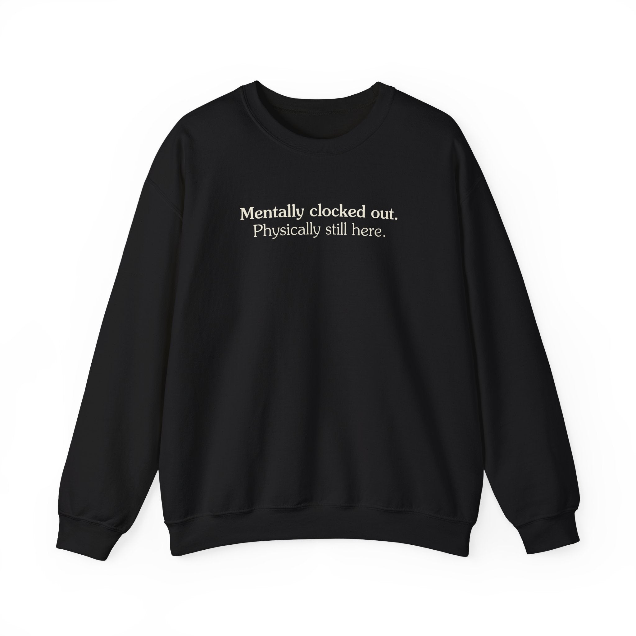 Mentally clocked out. Physically still here. - Crewneck Sweatshirt