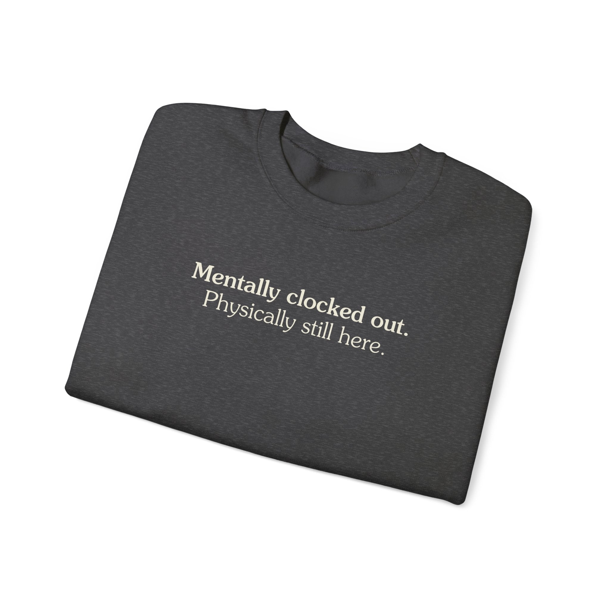 Mentally clocked out. Physically still here. - Crewneck Sweatshirt