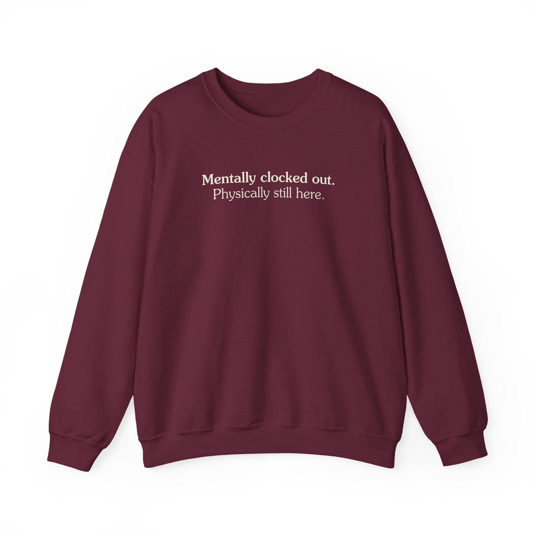 Mentally clocked out. Physically still here. - Crewneck Sweatshirt