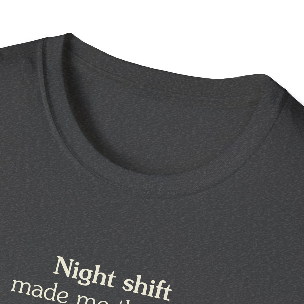 Night shift made me this way - Unisex Tee