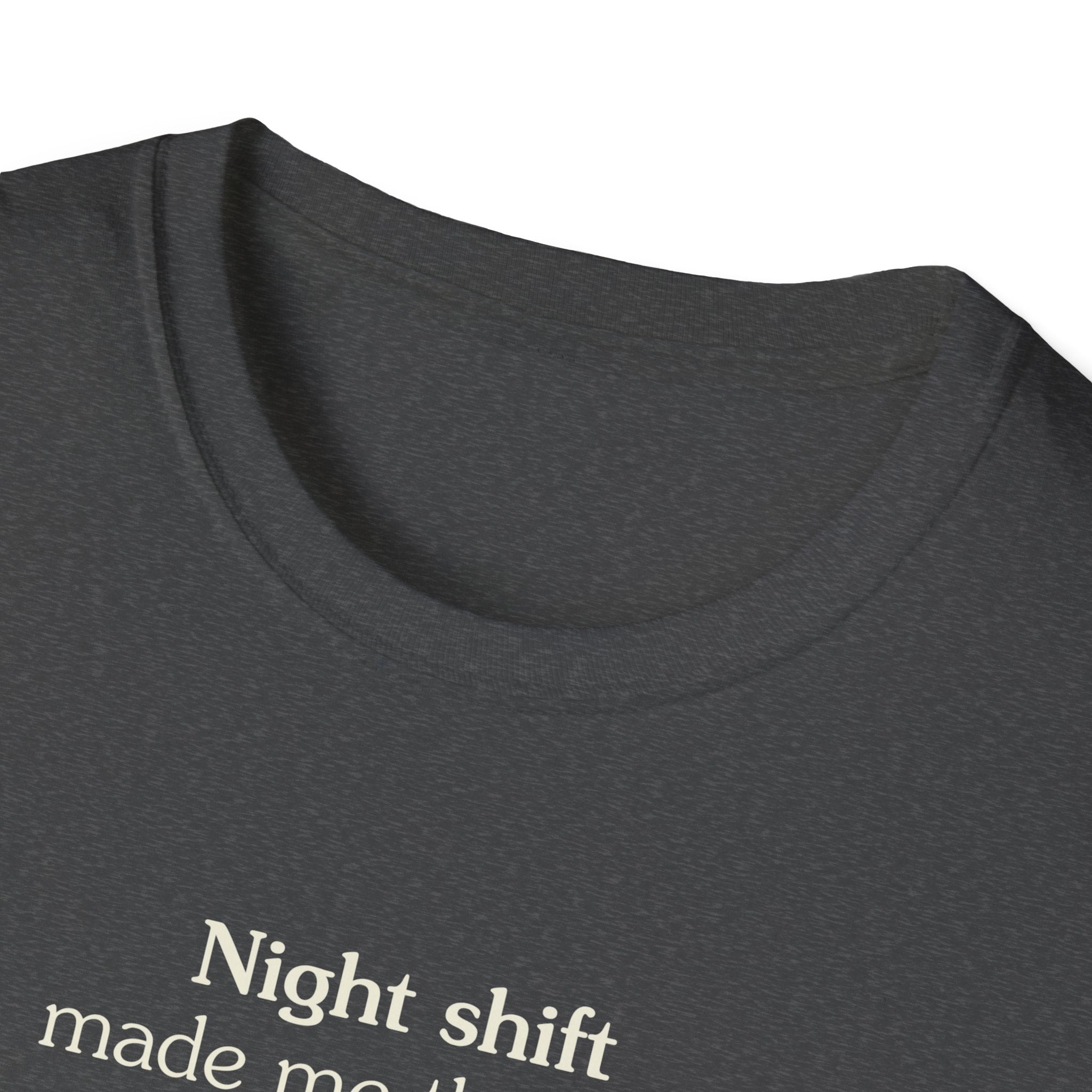 Night shift made me this way - Unisex Tee