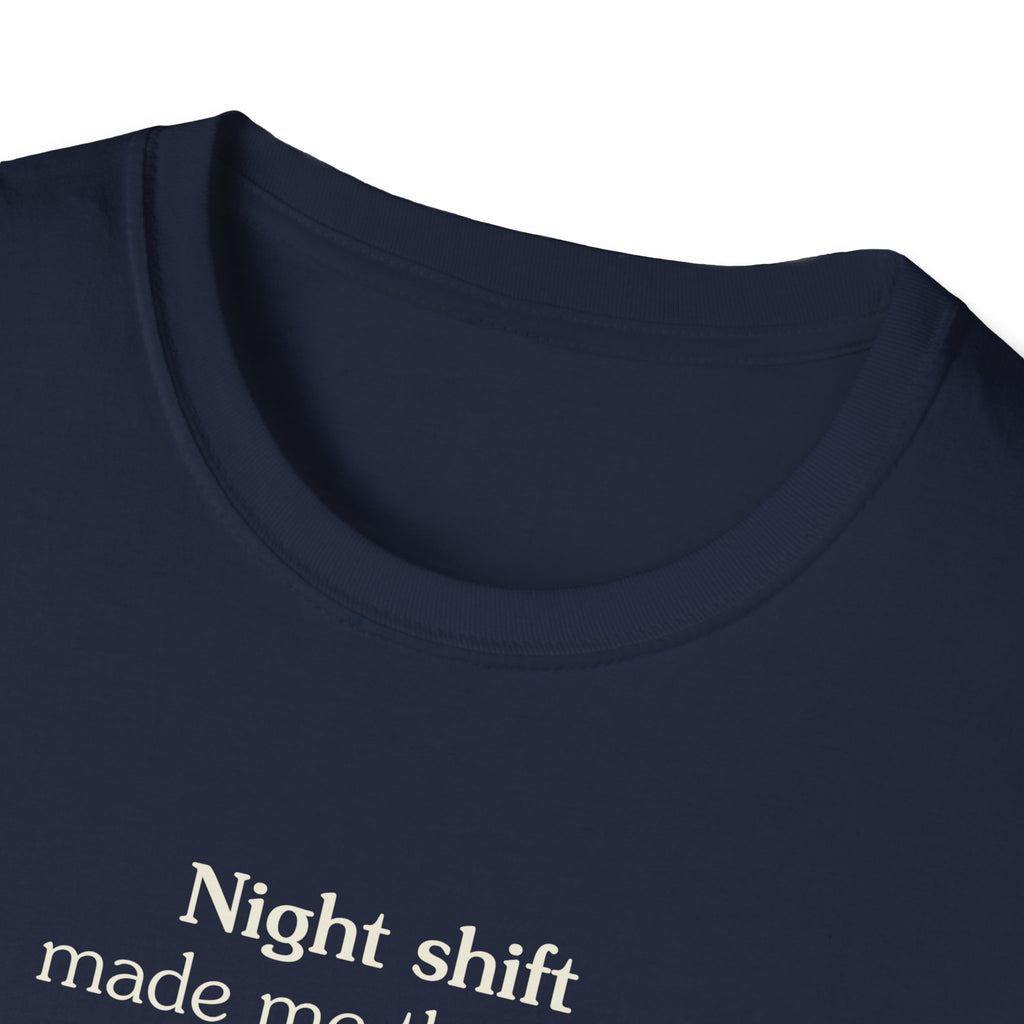 Night shift made me this way - Unisex Tee