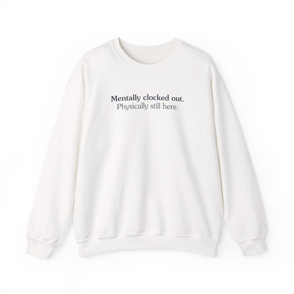 Mentally clocked out. Physically still here. - Crewneck Sweatshirt