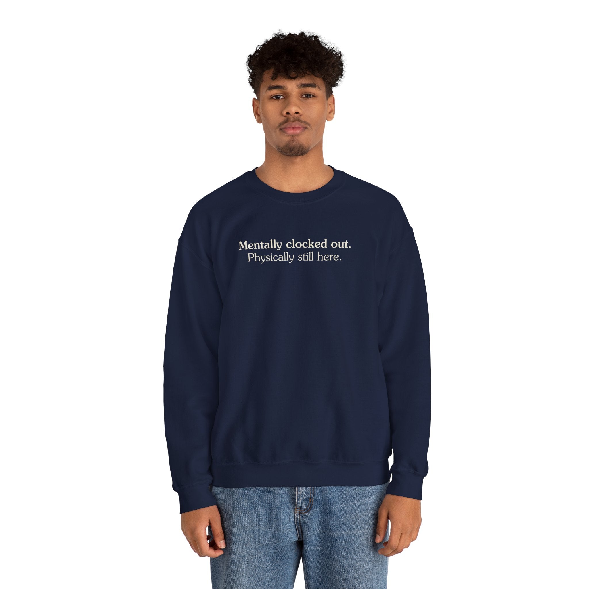 Mentally clocked out. Physically still here. - Crewneck Sweatshirt