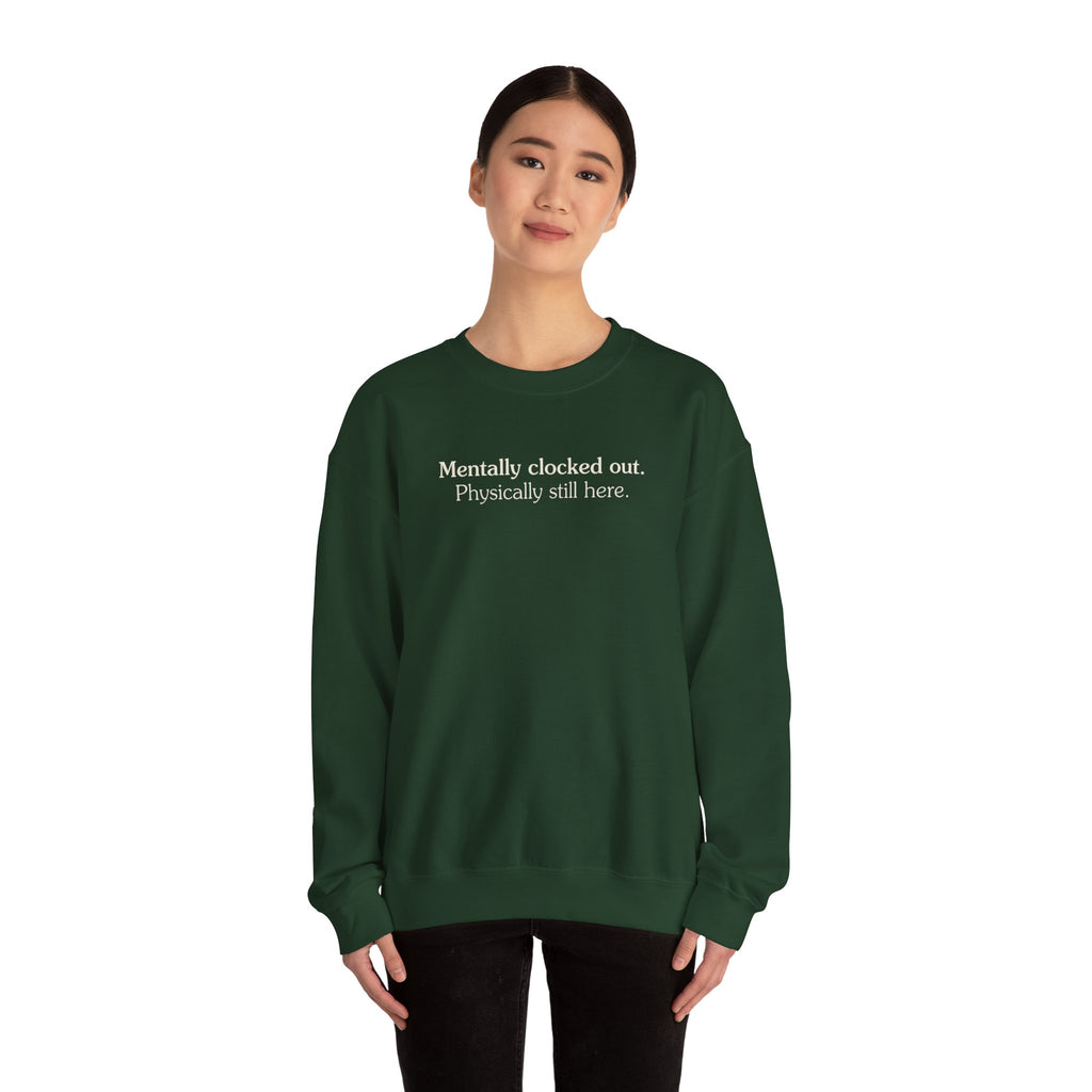 Mentally clocked out. Physically still here. - Crewneck Sweatshirt