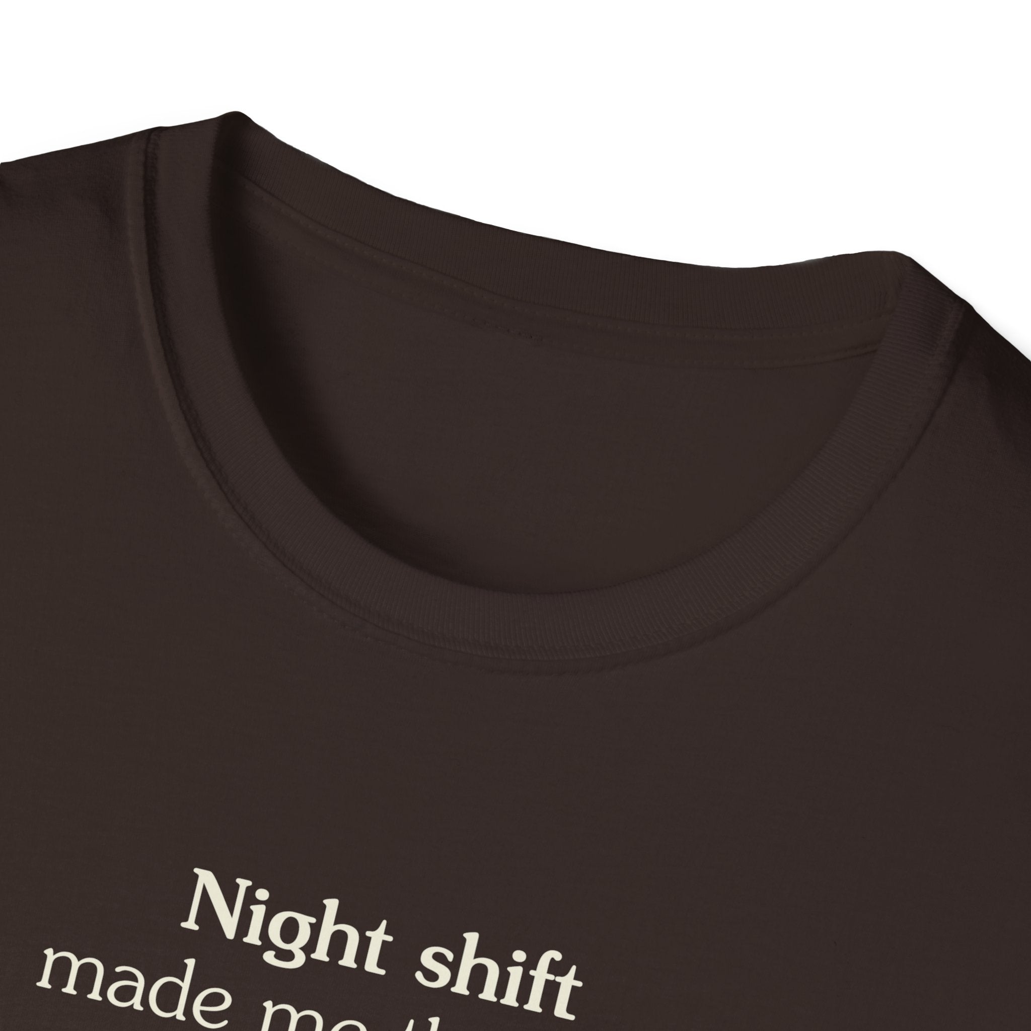 Night shift made me this way - Unisex Tee