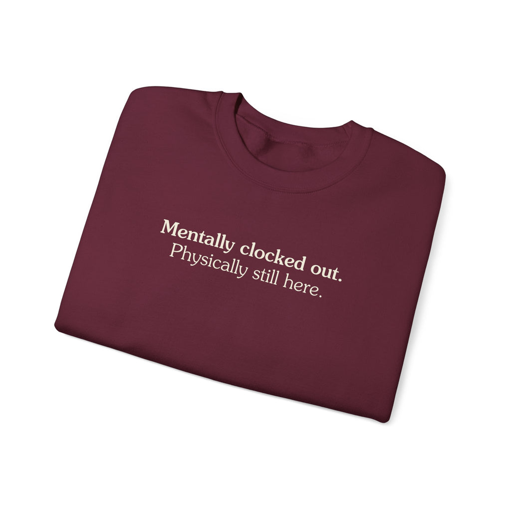 Mentally clocked out. Physically still here. - Crewneck Sweatshirt