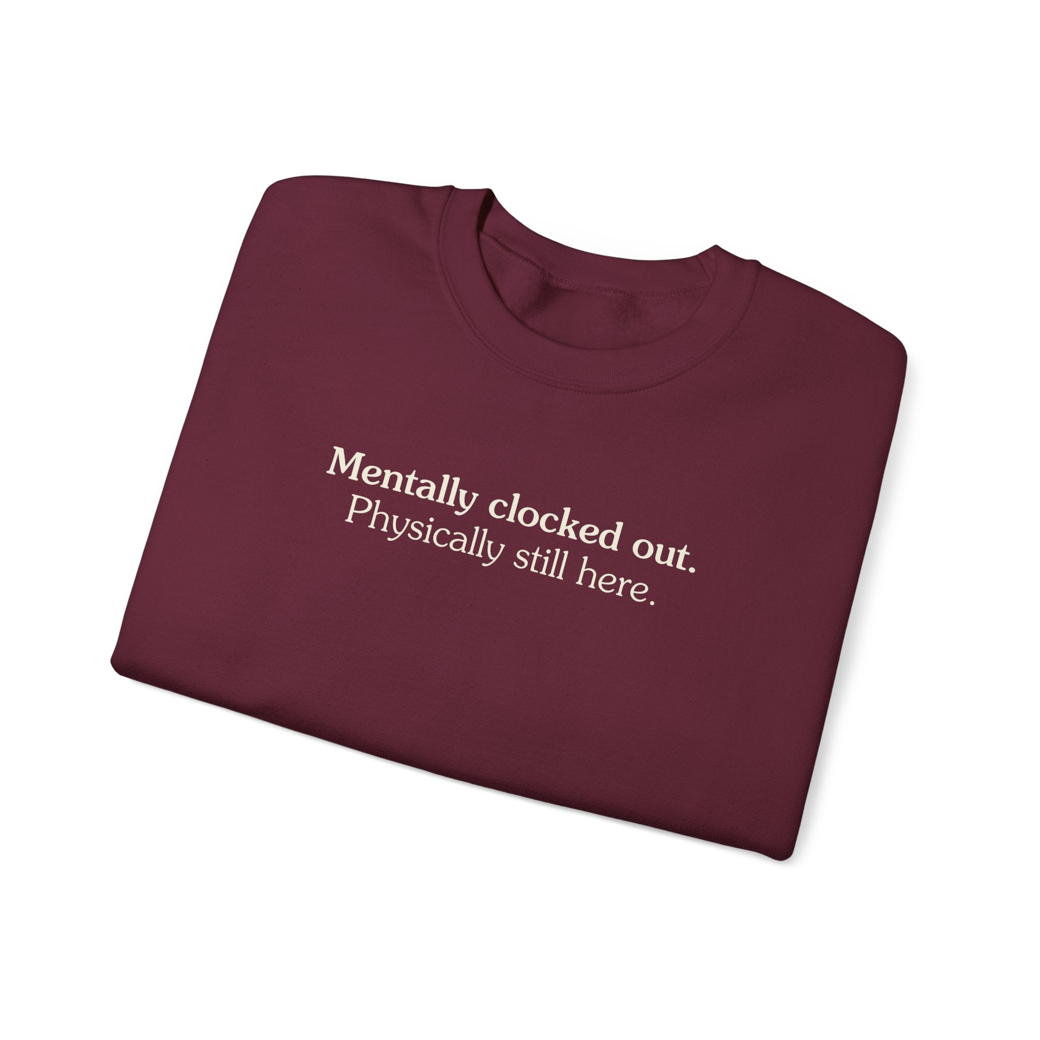 Mentally clocked out. Physically still here. - Crewneck Sweatshirt