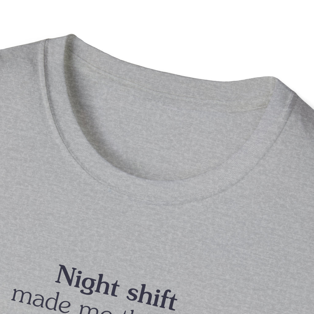 Night shift made me this way - Unisex Tee