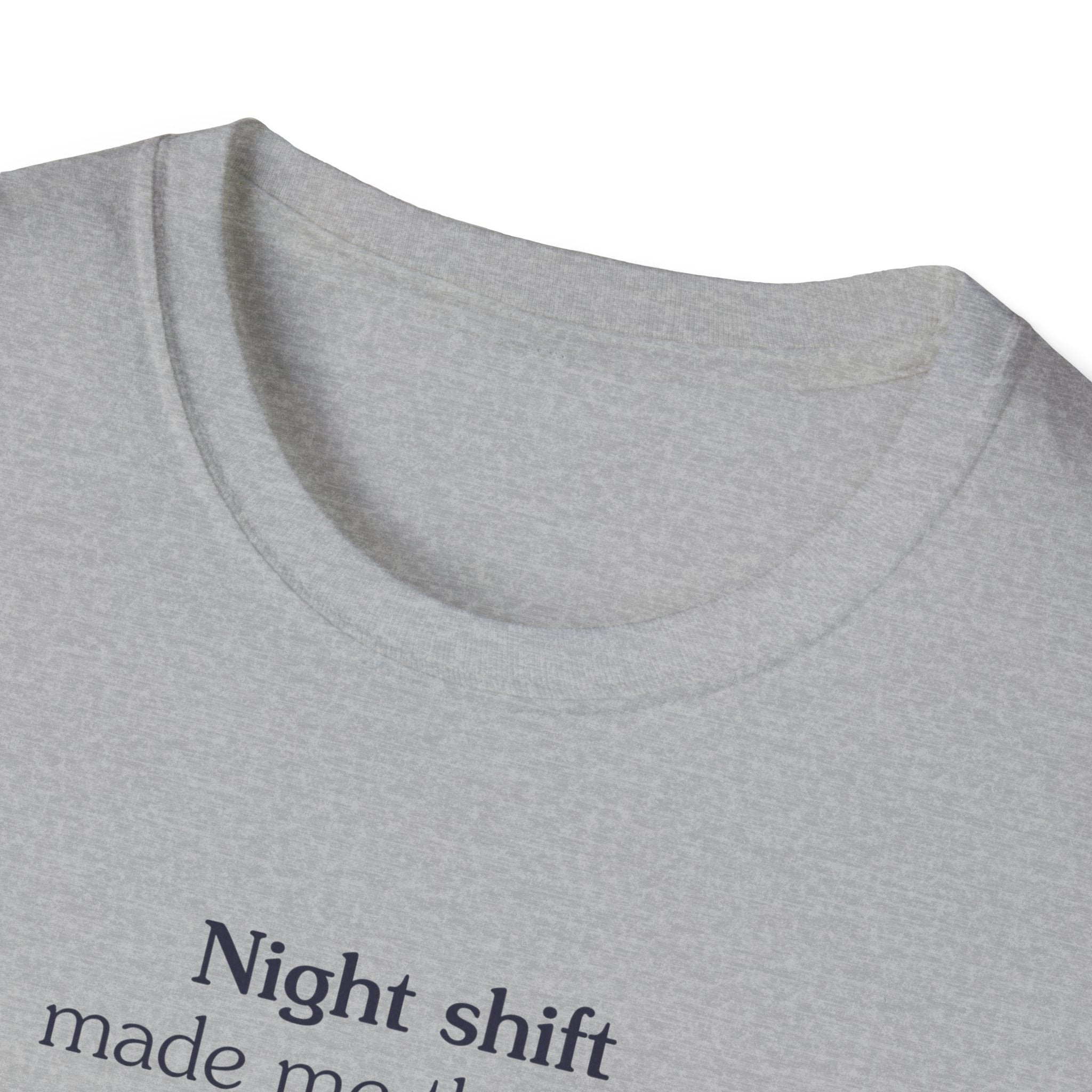 Night shift made me this way - Unisex Tee
