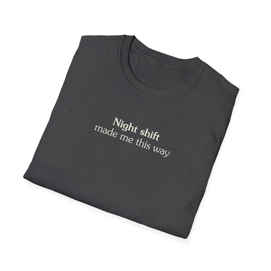 Night shift made me this way - Unisex Tee