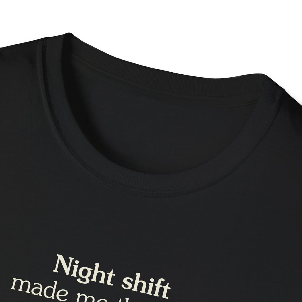 Night shift made me this way - Unisex Tee