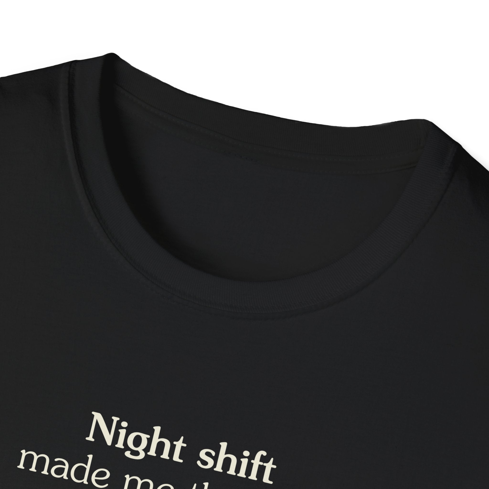 Night shift made me this way - Unisex Tee