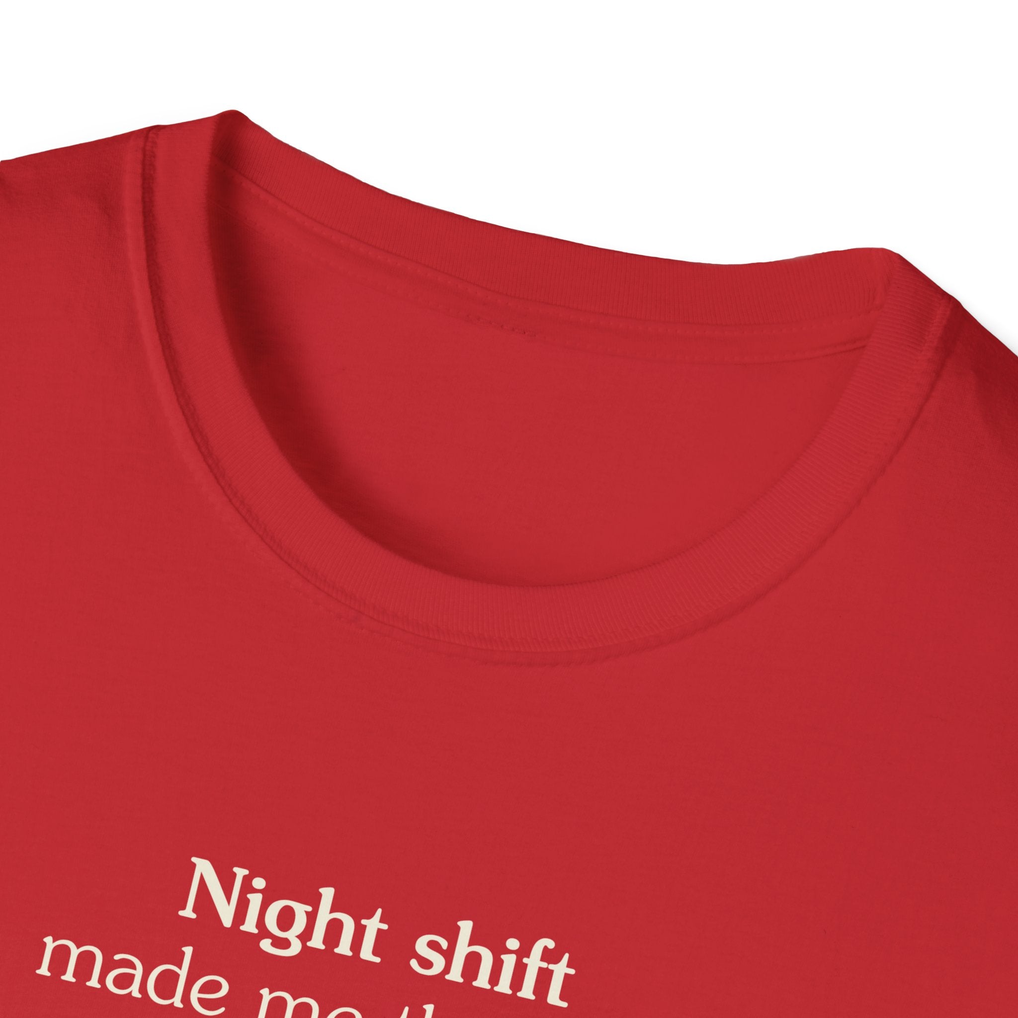 Night shift made me this way - Unisex Tee