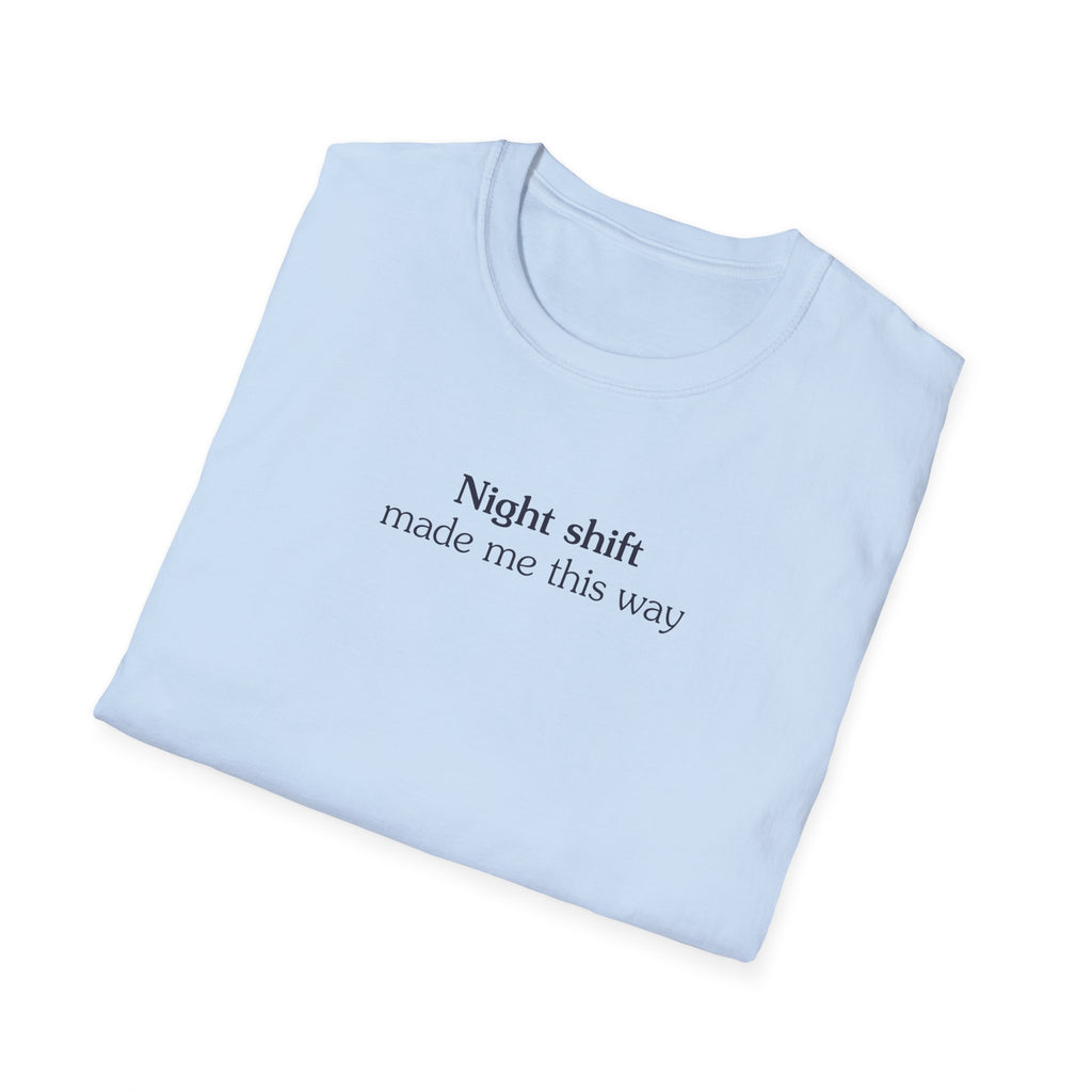 Night shift made me this way - Unisex Tee