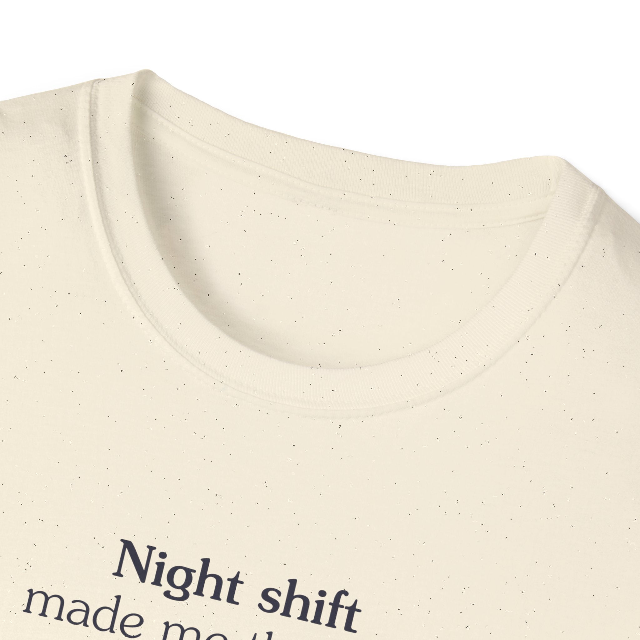 Night shift made me this way - Unisex Tee