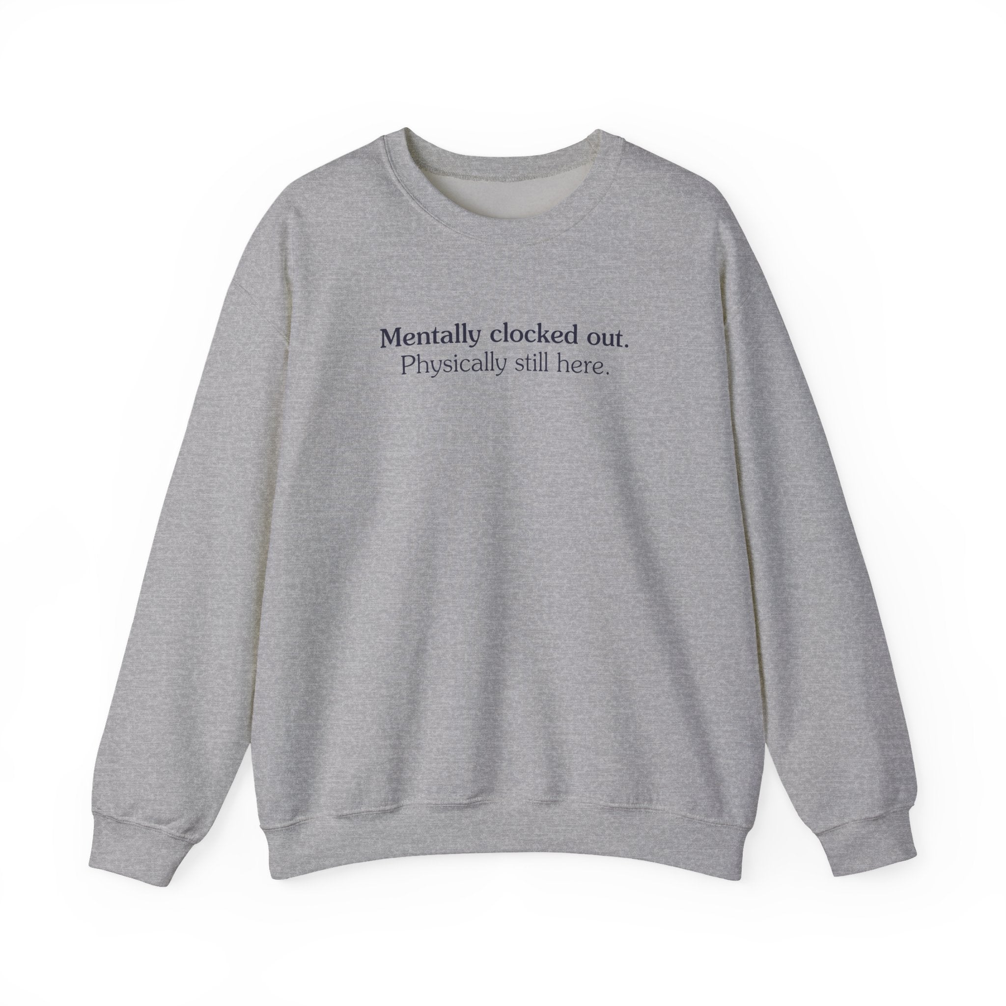 Mentally clocked out. Physically still here. - Crewneck Sweatshirt