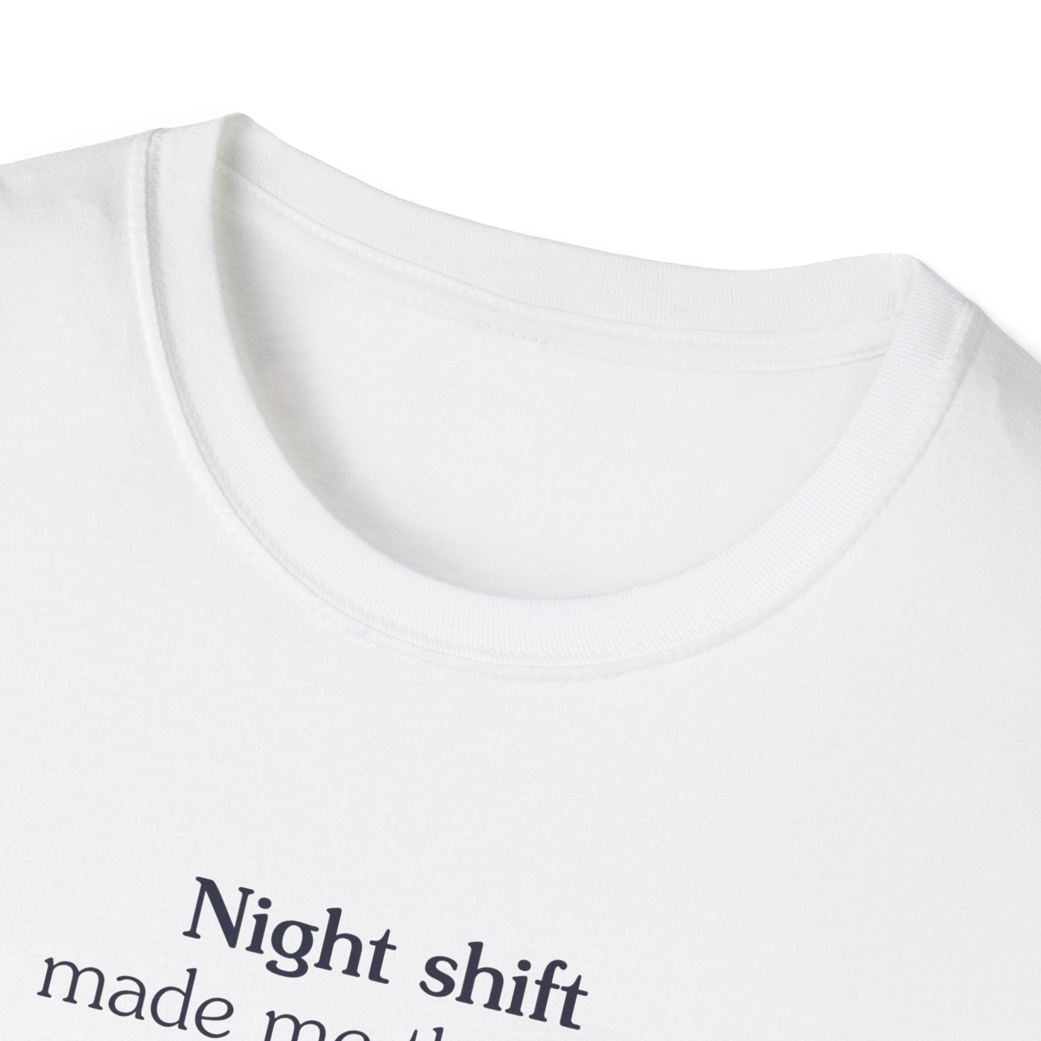 Night shift made me this way - Unisex Tee