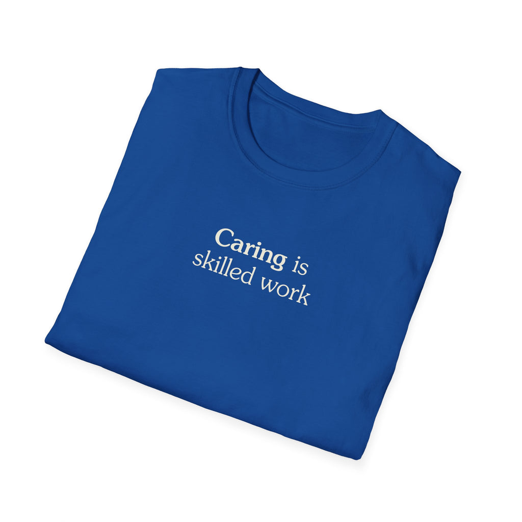 Caring is skilled work - Unisex Tee