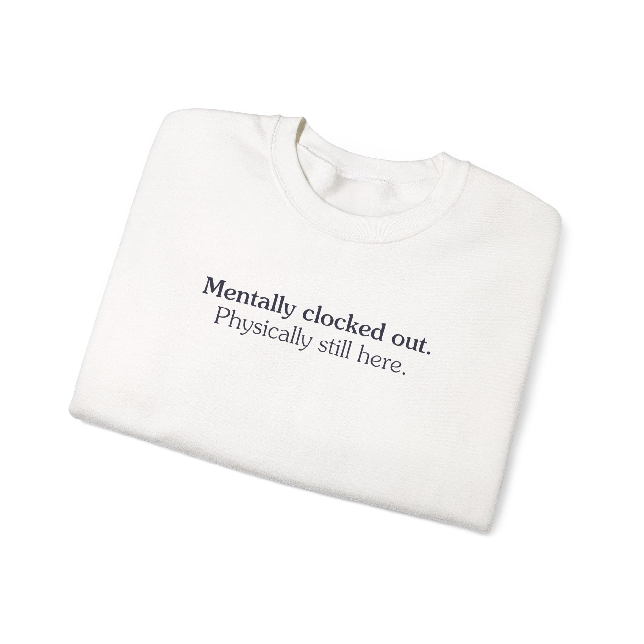 Mentally clocked out. Physically still here. - Crewneck Sweatshirt