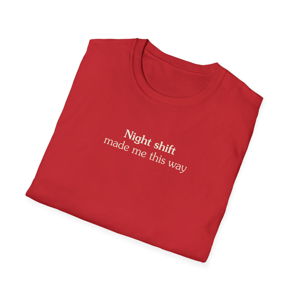 Night shift made me this way - Unisex Tee