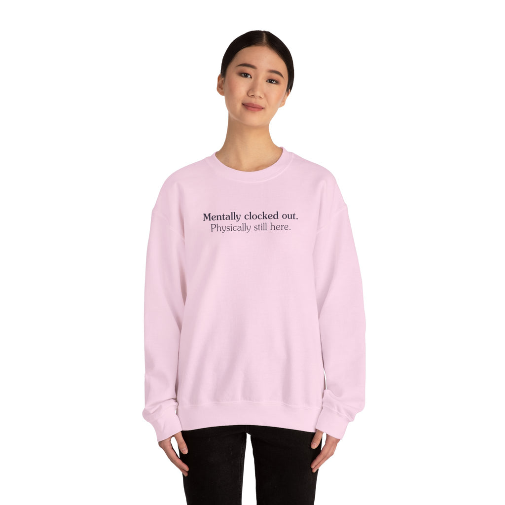 Mentally clocked out. Physically still here. - Crewneck Sweatshirt