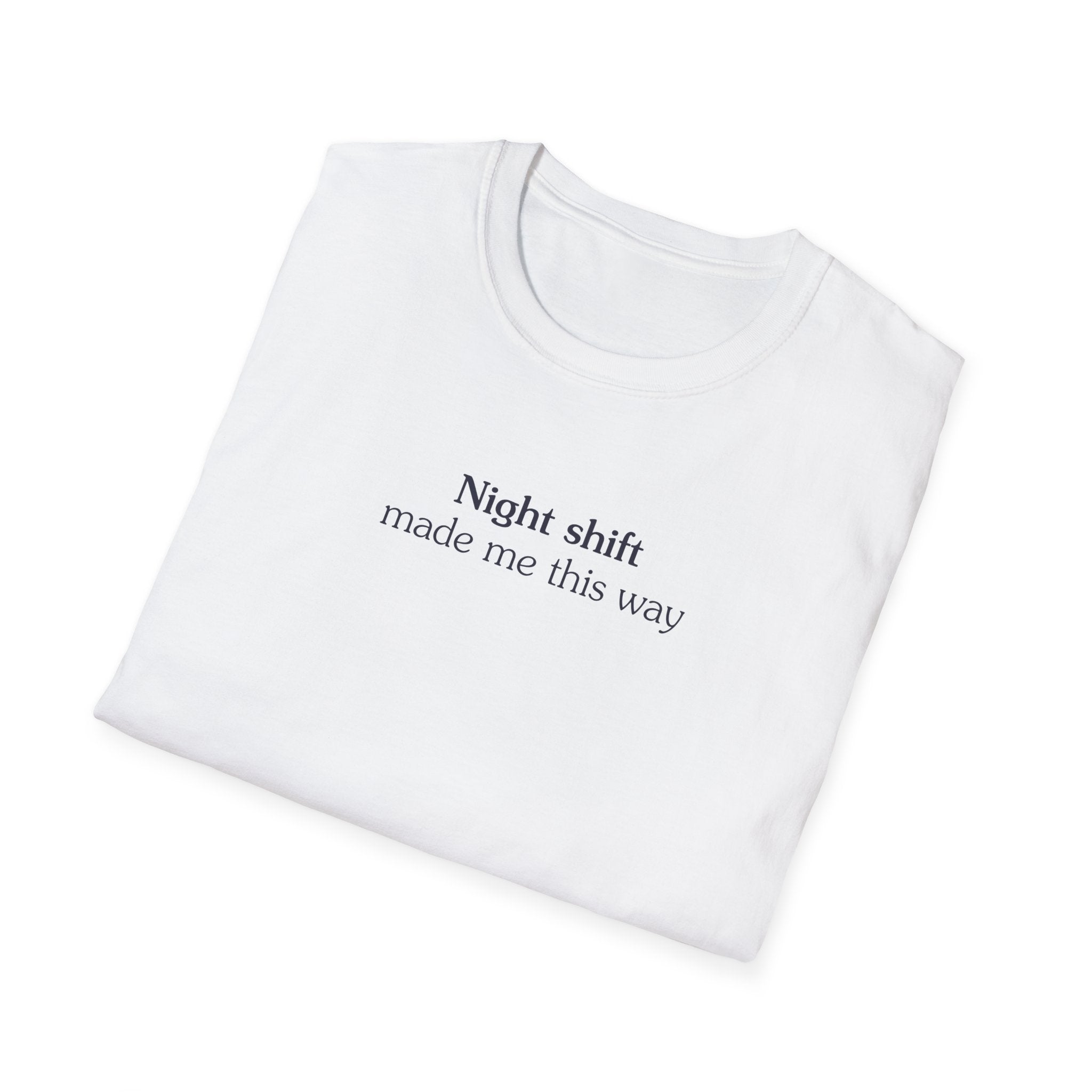 Night shift made me this way - Unisex Tee