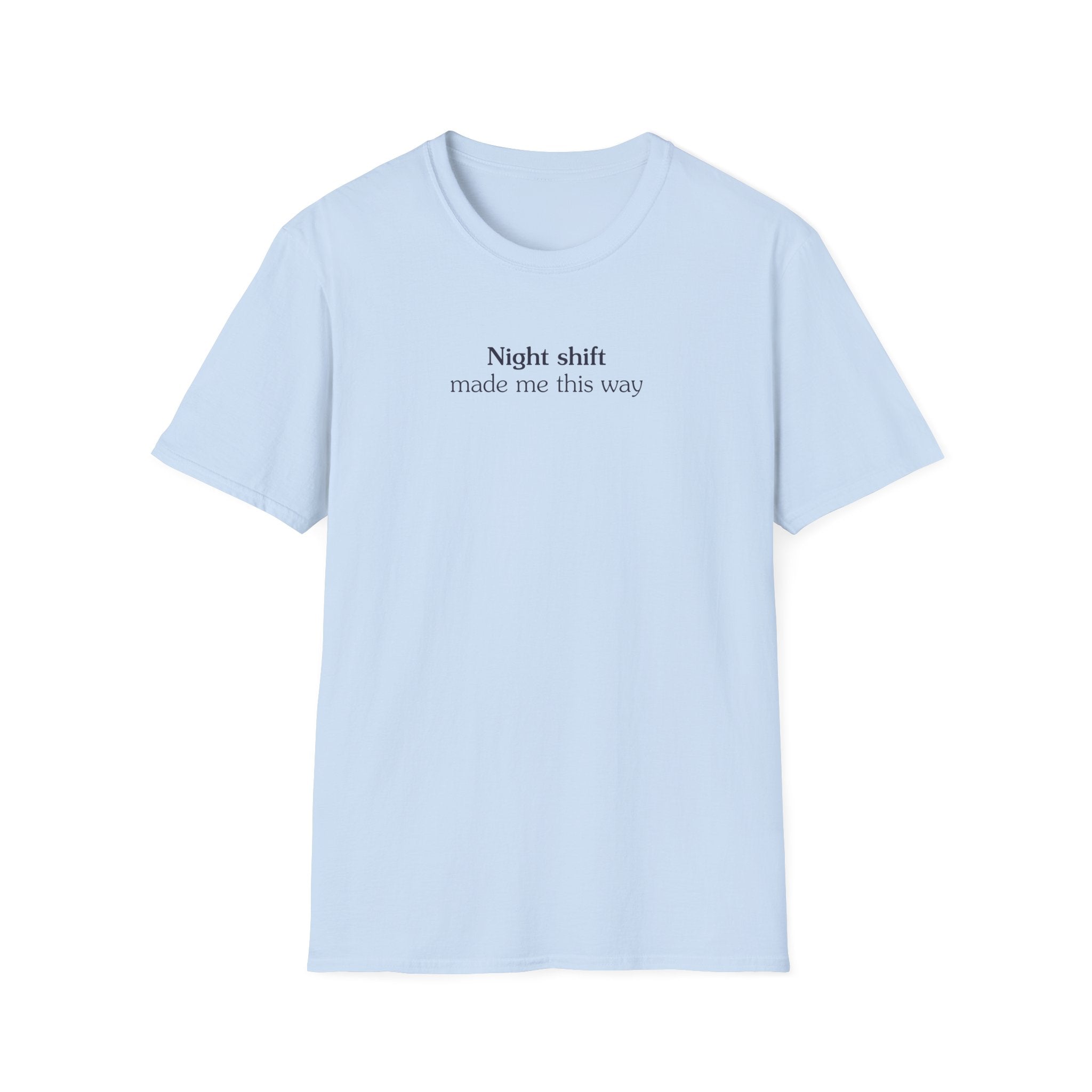 Night shift made me this way - Unisex Tee