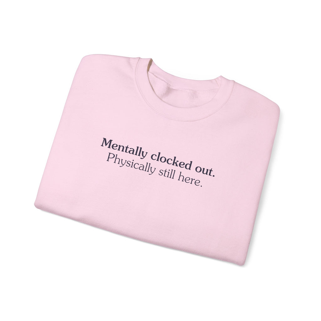 Mentally clocked out. Physically still here. - Crewneck Sweatshirt