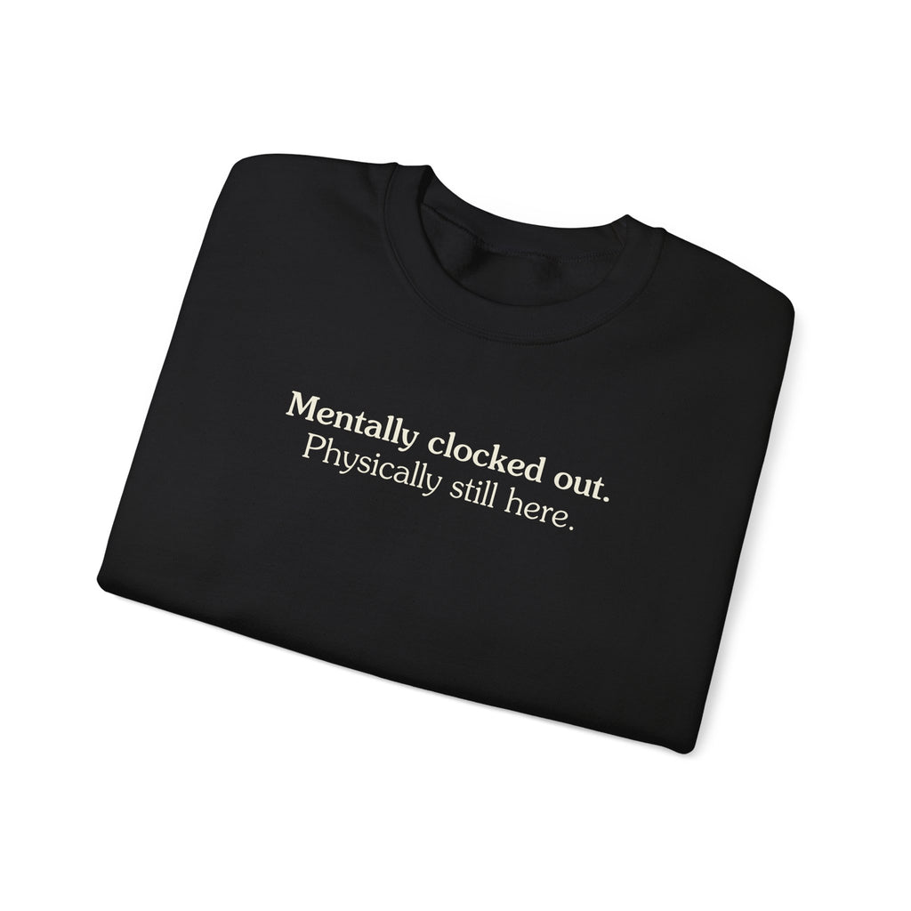 Mentally clocked out. Physically still here. - Crewneck Sweatshirt
