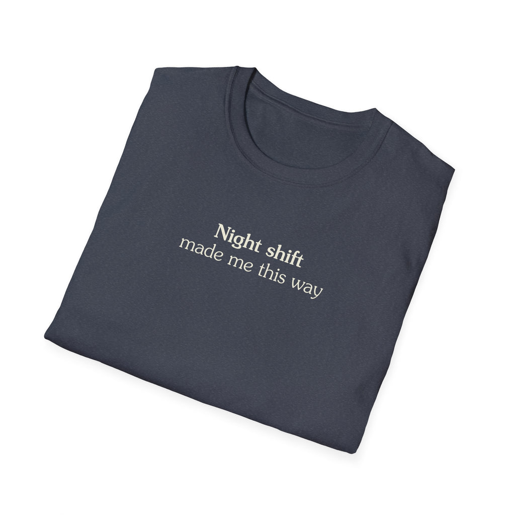 Night shift made me this way - Unisex Tee