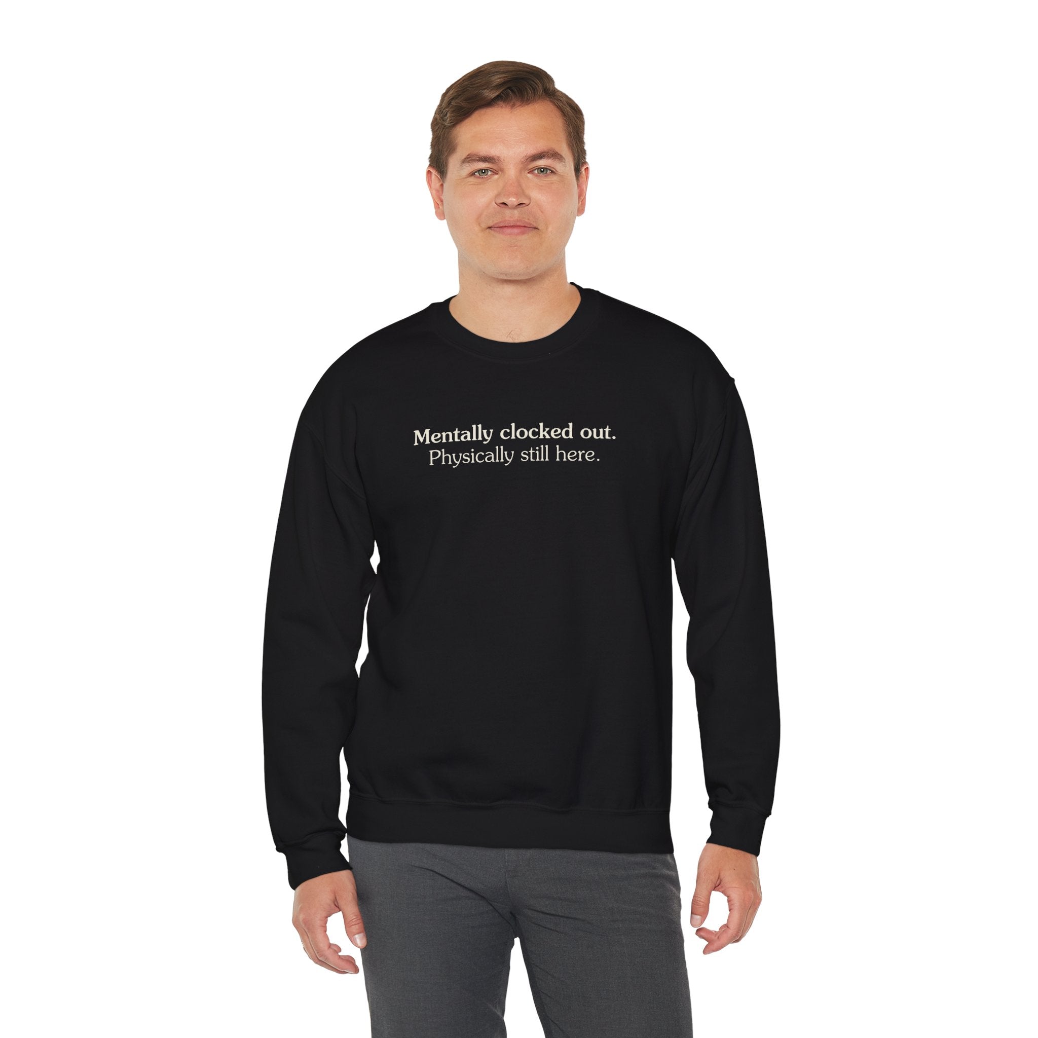 Mentally clocked out. Physically still here. - Crewneck Sweatshirt